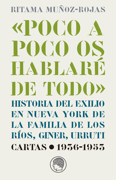 «Poco a poco os hablaré de todo». Historia del exilio en Nueva York de la familia De los Ríos, Giner, Urruti. Cartas, 1936-1953